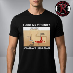 I Lost My Virginity At Saddam’s Hiding Place Unisex T Shirt