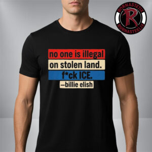 No One Is Illegal On Stolen Land Fuck ICE Billie Eilish Quote Social Justice Activism Unisex T Shirt