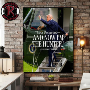 Donald Trump I Was The Hunted And Now I’m The Hunter Poster Canvas Decor