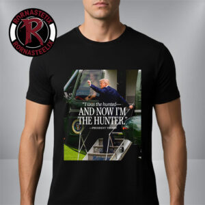 Donald Trump I Was The Hunted And Now I’m The Hunter Unisex T Shirt