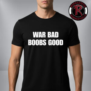 War Bad Boobs Good Unisex T Shirt