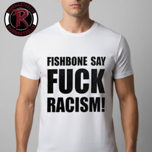 Fishbone In Your Face 40th Anniversary Tour Fishbone Say Fuck Racism Unisex T Shirt