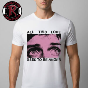 All This Love Used To Be Anger Unisex T-Shirt