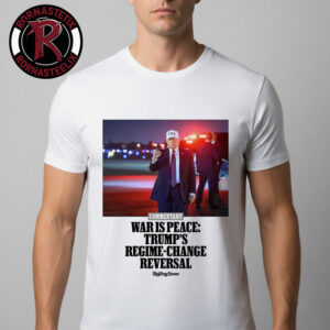Donald Trump War Is Peace Trump’s Regime Change Reversal Unisex T-Shirt