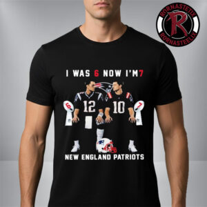 New England Patriots Tom Brady And Drake Maye I Was 6 Now I?m 7 Unisex T-Shirt