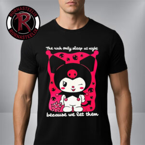 The Rich Only Sleep At Night Because We Let Them Kuromi Unisex T Shirt