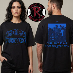 American Nightmare Love Exclusive Tee Our Love Is All That We Ever Had Unisex T Shirt Two Sided